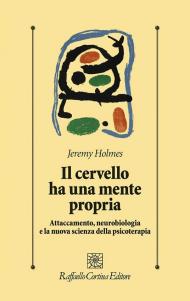 Il cervello ha una mente propria. Attaccamento, neurobiologia e la nuova scienza della psicoterapia