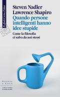 Quando persone intelligenti hanno idee stupide. Come la filosofia ci salva da noi stessi