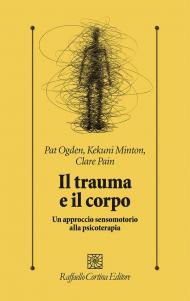 Il trauma e il corpo. Un approccio sensomotorio alla psicoterapia