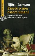 Essere o non essere umani. Ripensare l'uomo tra scienza e altri saperi