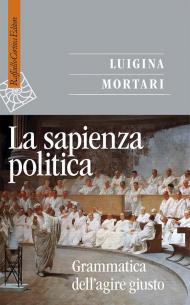 La sapienza politica. Grammatica dell'agire giusto