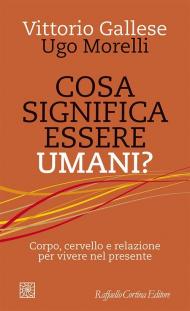 Cosa significa essere umani? Corpo, cervello e relazione per vivere nel presente