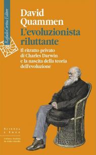 L'evoluzionista riluttante. Il ritratto privato di Charles Darwin e la nascita della teoria dell'evoluzione