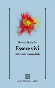 Essere vivi. Esplorazioni psicoanalitiche