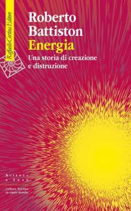 Energia. Una storia di creazione e distruzione