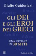 Gli dei e gli eroi dei greci. Una civiltà in 30 miti