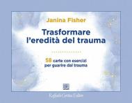 Trasformare l'eredità del trauma. 58 carte con esercizi per guarire dal trauma