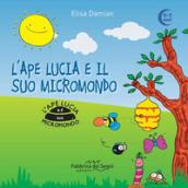 L'ape Lucia e il suo micromondo. Ediz. illustrata