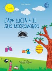 L'ape Lucia e il suo micromondo. Ediz. illustrata