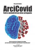 ArciCovid. Fatti e misfatti di un virus arrogante