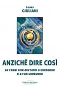 Anziché dire così. Le frasi che aiutano a crescere e a far crescere