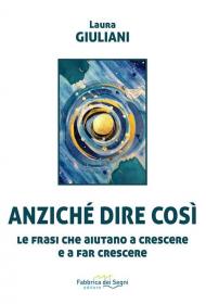 Anziché dire così. Le frasi che aiutano a crescere e a far crescere