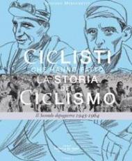 Ciclisti che hanno fatto la storia del ciclismo. Il Secondo dopoguerra 1945-1964