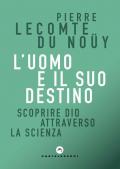 L' uomo e il suo destino. Scoprire Dio attraverso la scienza