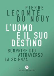 L' uomo e il suo destino. Scoprire Dio attraverso la scienza