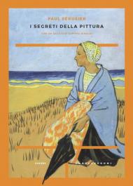 I segreti della pittura seguito da «Vita e opere di Paul Sérusier» di Maurice Denis