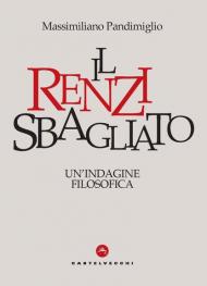 Il Renzi sbagliato. Un'indagine filosofica