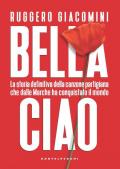 Bella ciao. La storia definitiva della canzone partigiana che dalle Marche ha conquistato il mondo