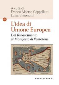 L' idea di Unione Europea. Dal rinascimento al Manifesto di Ventotene