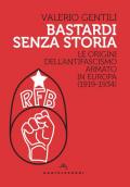 Bastardi senza storia. Le origini dell'antifascismo armato in Europa (1919-1934)