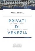 Privati di Venezia. La città di tutti per il profitto di pochi