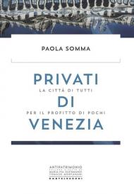 Privati di Venezia. La città di tutti per il profitto di pochi