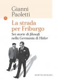 Strada per Friburgo. Sei storie di filosofi nella Germania di Hitler (La)