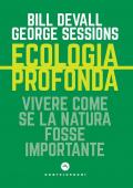 Ecologia profonda. Vivere come se la Natura fosse importante