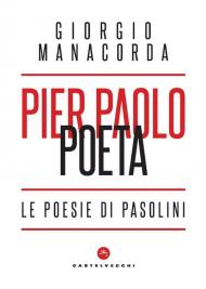 Pier Paolo poeta. Le poesie di Pasolini