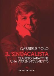 Sindacalista. Claudio Sabattini, una vita in movimento (Il)