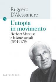 L' utopia in movimento. Herbert Marcuse e le lotte sociali (1964-1979)