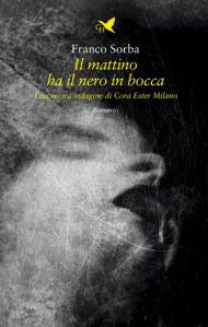 Il mattino ha il nero in bocca. Una nuova indagine di Cora Ester Milano