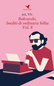 Bukowski. Inediti di ordinaria follia. Vol. 8