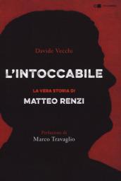 L'intoccabile. La vera storia di Matteo Renzi