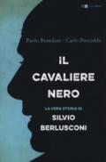 Il cavaliere nero. La vera storia di Silvio Berlusconi