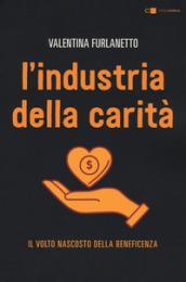 L'industria della carità. Da storie e testimonianze inedite il volto nascosto della beneficenza