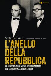 L'Anello della Repubblica. La scoperta di un nuovo servizio segreto. Dal Fascismo alle Brigate Rosse