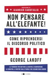 Non pensare all'elefante!: Come riprendersi il discorso politico