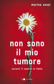 Non sono il mio tumore. Curarsi il cancro in Italia