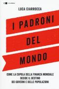 I padroni del mondo. Come la cupola della finanza mondiale decide il destino dei governi e delle popolazioni