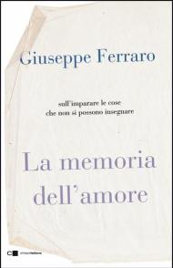 La memoria dell'amore. Sull'imparare le cose che non si possono insegnare