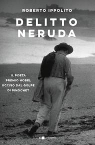 Delitto Neruda. Il poeta premio Nobel ucciso dal golpe di Pinochet