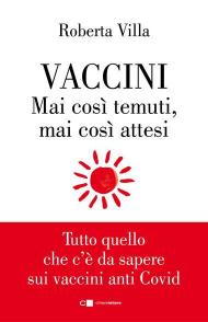 Vaccini. Mai così temuti, mai così attesi. Tutto quello che c'è da sapere sui vaccini anti Covid