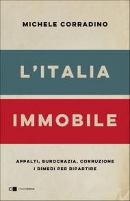 L' Italia immobile. Appalti, burocrazia, corruzione. I rimedi per ripartire