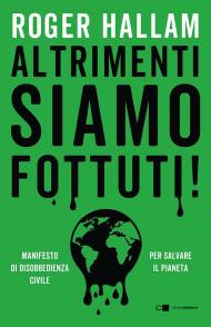 Altrimenti siamo fottuti! Manifesto di disobbedienza civile. Per salvare il pianeta