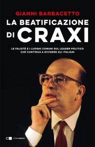 La beatificazione di Craxi. Le falsità e i luoghi comuni sul leader politico che continua a dividere gli italiani