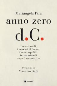 Anno zero d.C. I nostri soldi, i mercati, il lavoro, i nuovi equilibri internazionali dopo il coronavirus