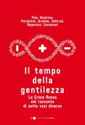 Il tempo della gentilezza. La Croce Rossa nel racconto di sette voci diverse