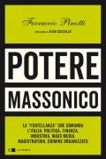 Potere massonico. La «fratellanza» che comanda l'Italia: politica, finanza, industria, mass media, magistratura, crimine organizzato