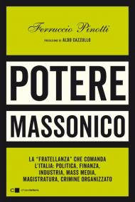 Potere massonico. La «fratellanza» che comanda l'Italia: politica, finanza, industria, mass media, magistratura, crimine organizzato